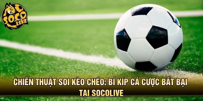 Chiến Thuật Soi Kèo Chéo
