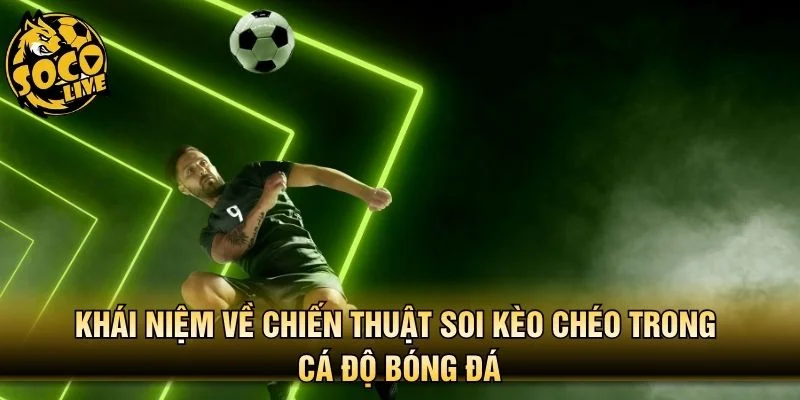 Khái niệm về chiến thuật soi kèo chéo trong cá độ bóng đá