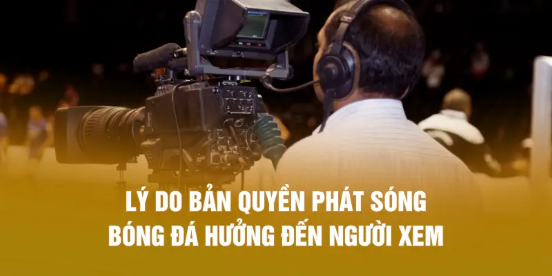 Lý do bản quyền phát sóng bóng đá hưởng đến người xem
