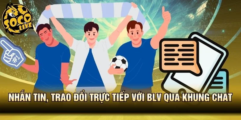 Trực tiếp nhắn tin và rao đổi trực tiếp với BLV