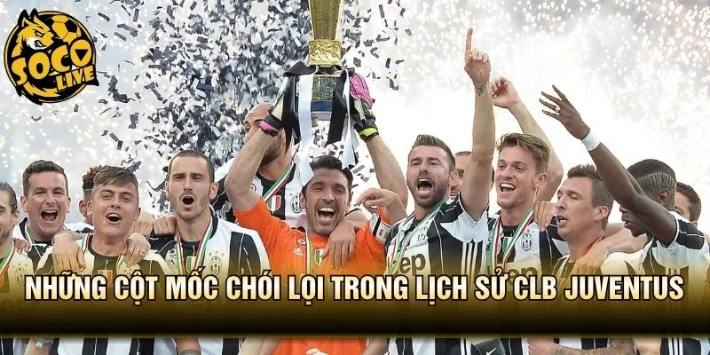 Những cột mốc chói lọi trong lịch sử CLB Juventus