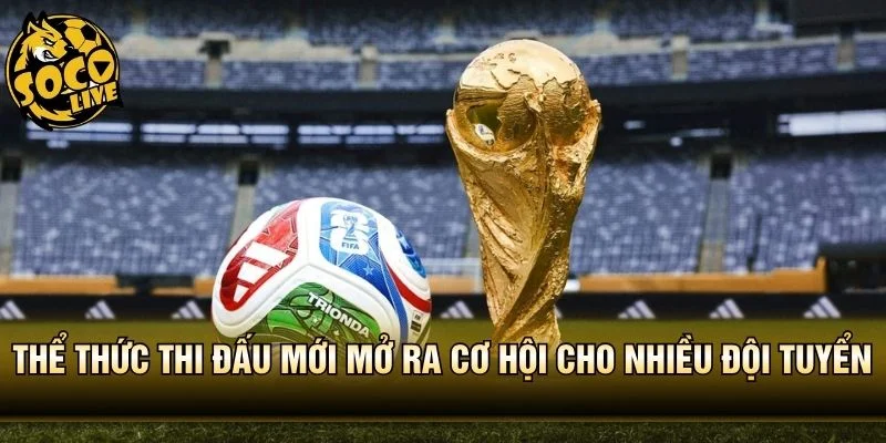 Thể thức thi đấu mới mở ra cơ hội cho nhiều đội tuyển