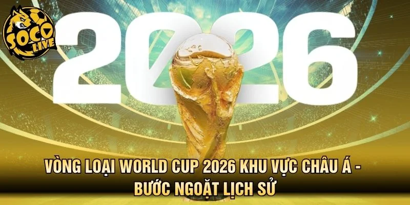 Vòng Loại World Cup 2026 Khu Vực Châu Á